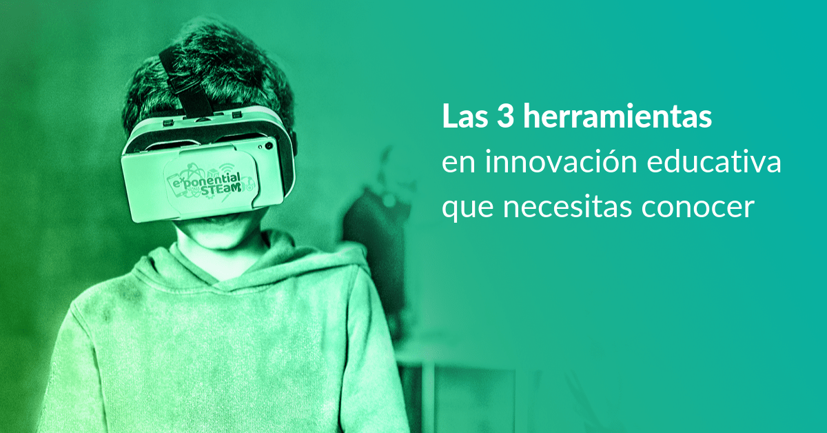 Las 3 herramientas en innovación educativa que necesitas conocer Las 3 herramientas en innovación educativa que necesitas conocer
